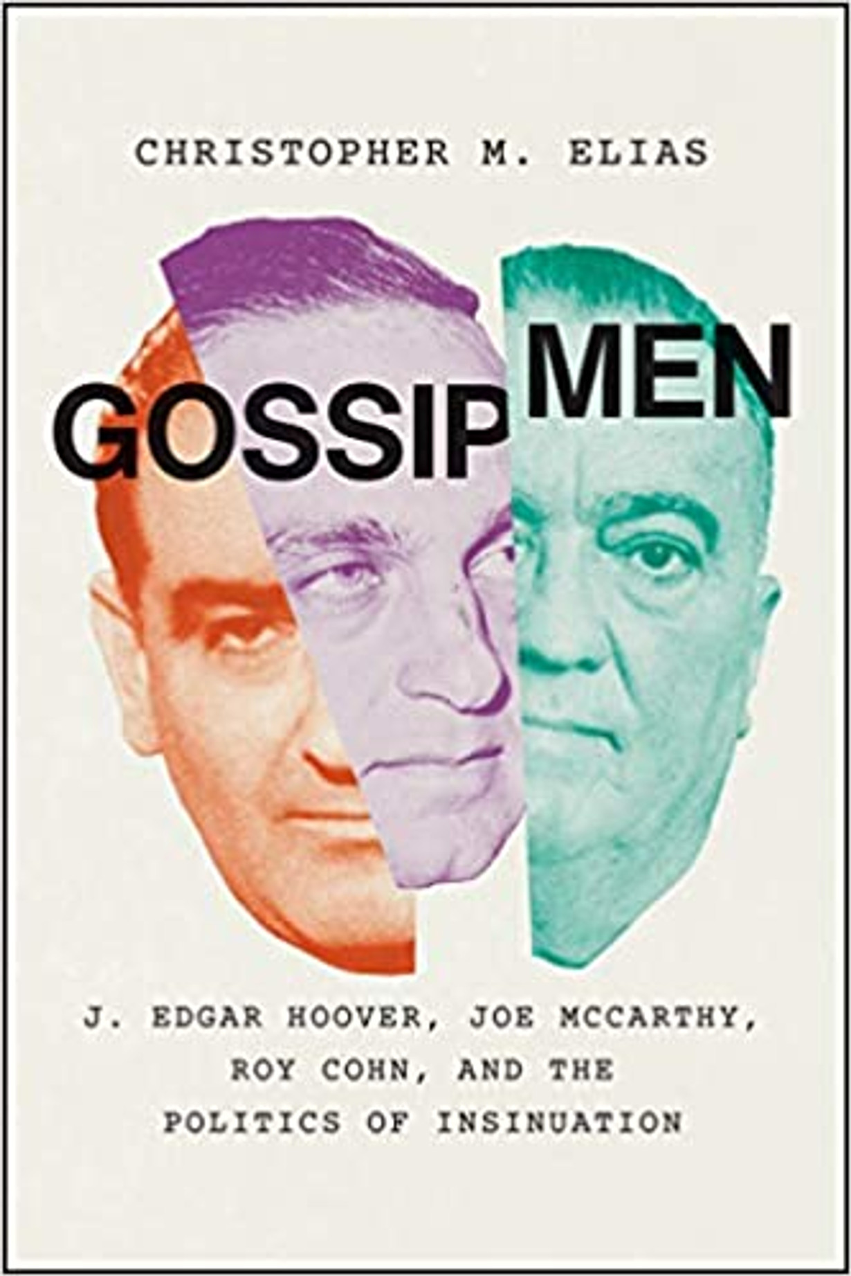 Gossip Men: J. Edgar Hoover, Joseph McCarthy, Roy Cohn, and The Politics of Insinuation
