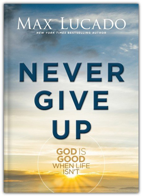 Never Give Up: God Is Good When Life Isn't