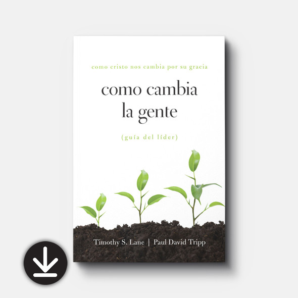 Como Cambia la Gente: Como Chisto Nos Cambi Por Su Gracia Guia de Lider (How People Change: Leader's Guide) (eBook)