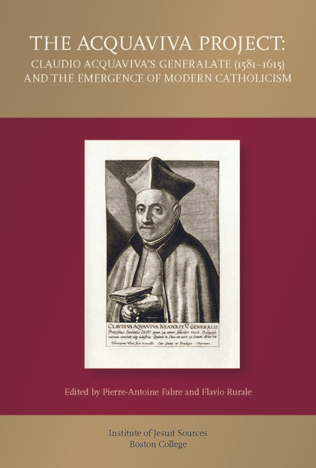 The Acquaviva Project: Claudio Acquaviva's Generalate (1581—1615) and the Emergence of Modern Catholicism