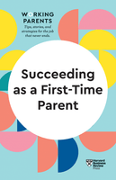 Succeeding as a First-Time Parent (HBR Working Parents Series) ^ 10516